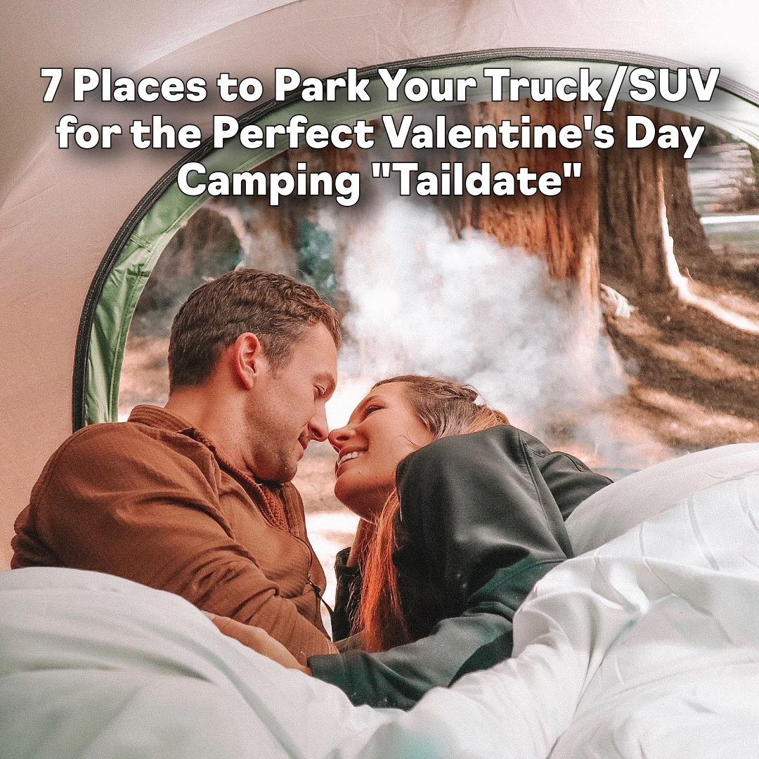 7 Places to Park Your Truck/SUV for the Perfect Valentine's Day Camping "Taildate"!