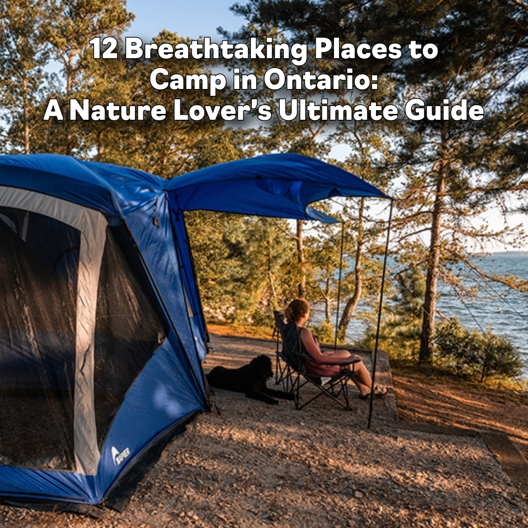 12 Breathtaking Places to Camp in Ontario: A Nature Lover’s Ultimate Guide