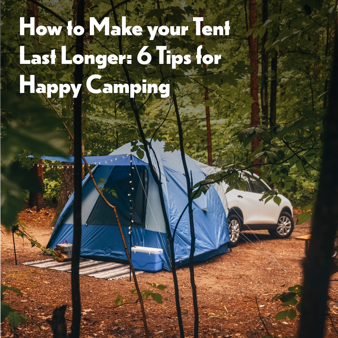 How to Make Your Tent Last Longer: 6 Tips for Happy Camping
