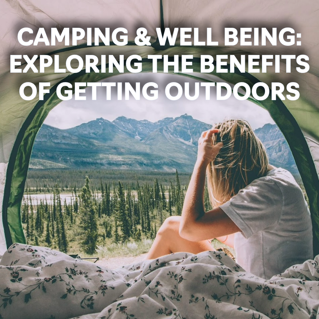 Camping & Well Being: Exploring the Benefits of Getting Outdoors