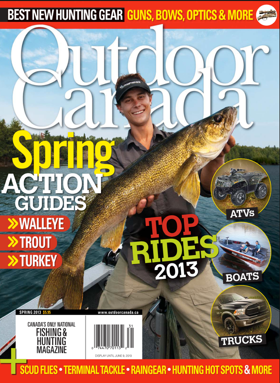 Outdoor Canada Spring Action Guides, Best New Hunting Gear, Walley, Trout, Turkey, Top Rides 2013, ATV's, Boats, Trucks, Scud Flies, Terminal Tackle, Raingear, Hunting Hot Spots and More